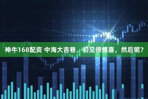 神牛168配资 中海大吉巷，初见很惊喜，然后呢？